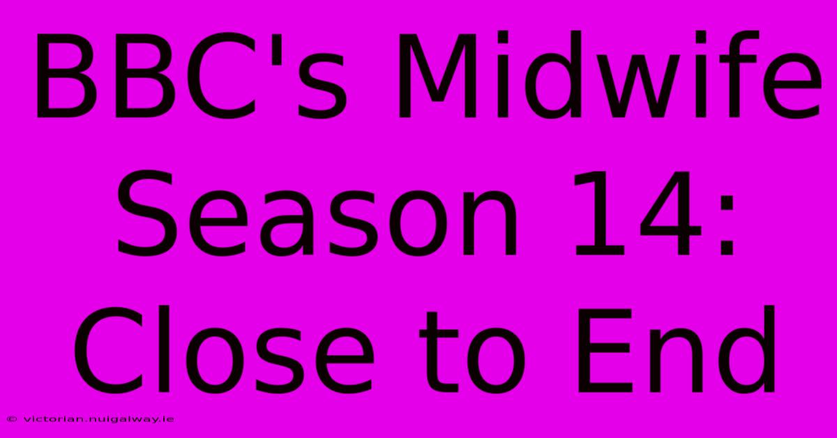 BBC's Midwife Season 14: Close To End