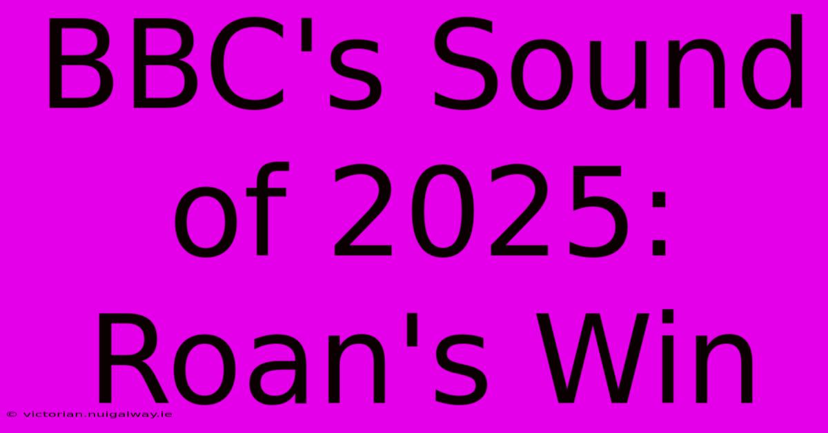 BBC's Sound Of 2025: Roan's Win