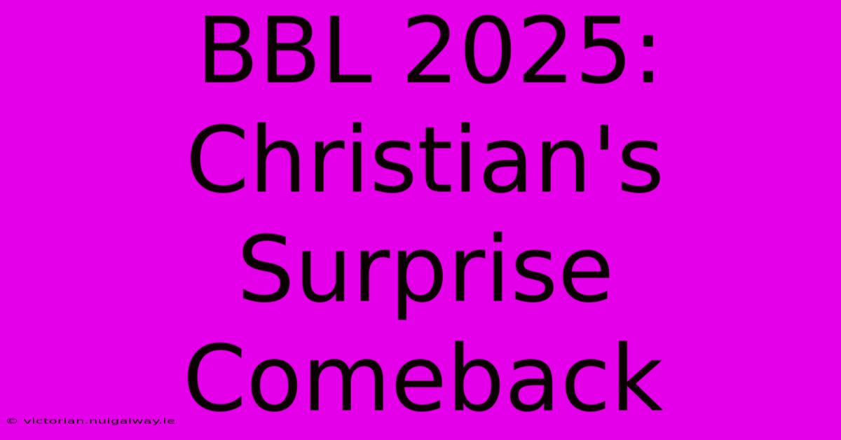 BBL 2025: Christian's Surprise Comeback