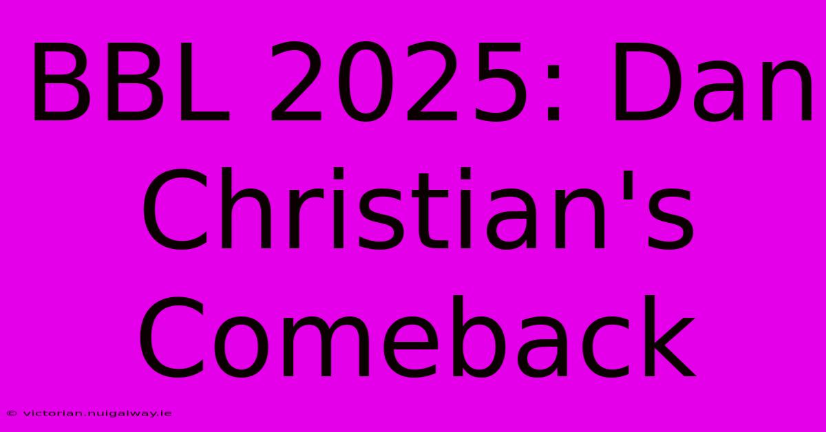 BBL 2025: Dan Christian's Comeback