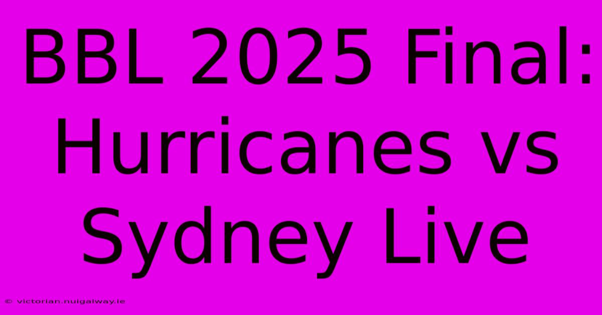 BBL 2025 Final: Hurricanes Vs Sydney Live