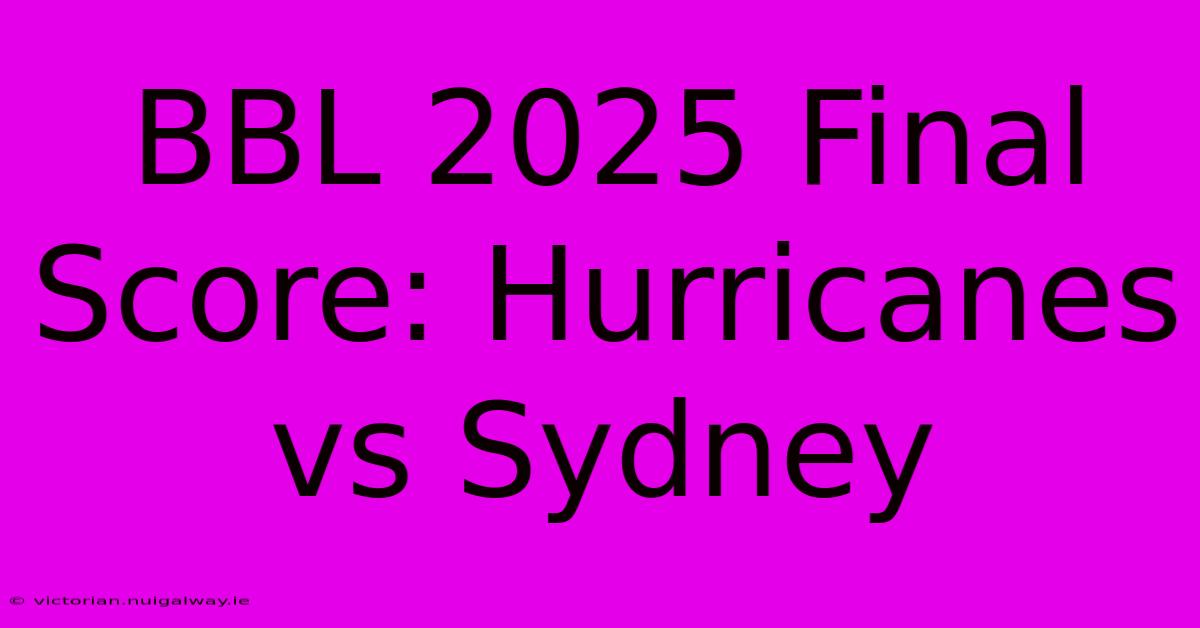 BBL 2025 Final Score: Hurricanes Vs Sydney