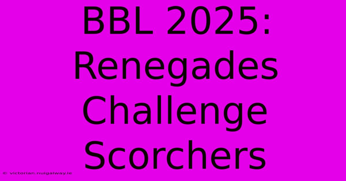 BBL 2025: Renegades Challenge Scorchers