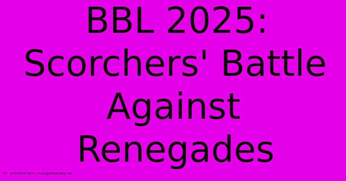 BBL 2025: Scorchers' Battle Against Renegades