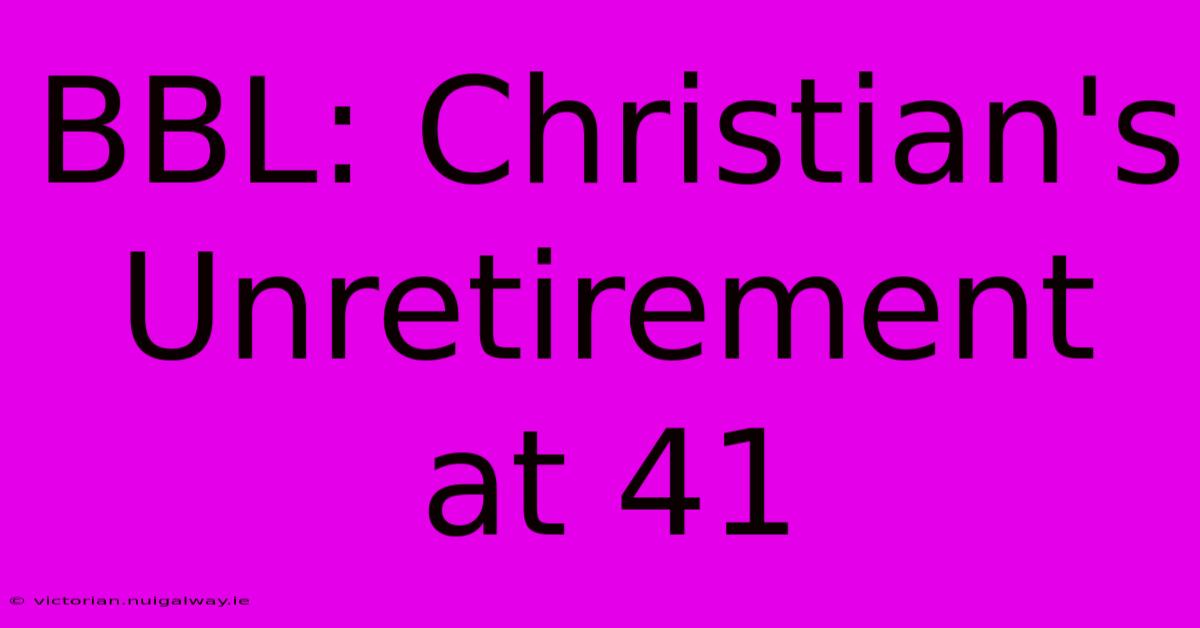 BBL: Christian's Unretirement At 41