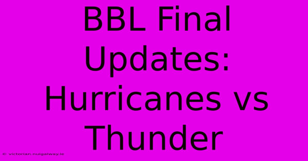 BBL Final Updates: Hurricanes Vs Thunder