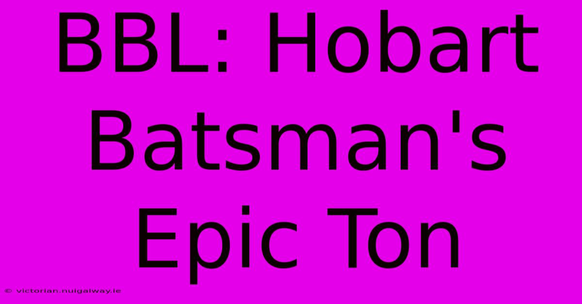 BBL: Hobart Batsman's Epic Ton