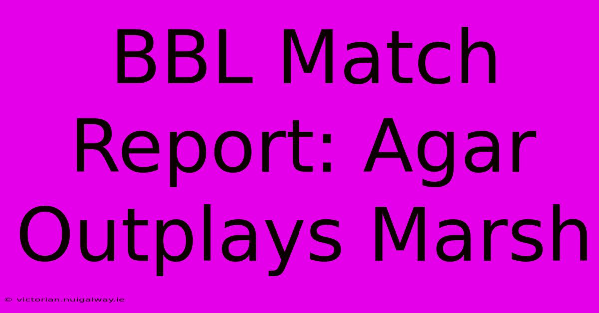 BBL Match Report: Agar Outplays Marsh