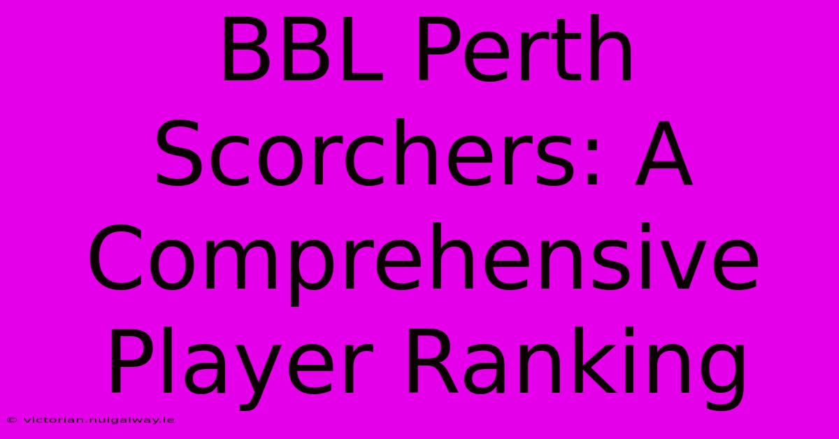 BBL Perth Scorchers: A Comprehensive Player Ranking