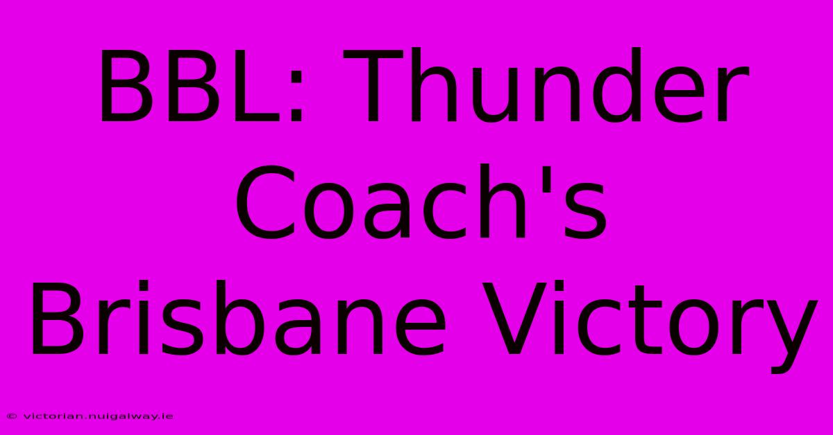 BBL: Thunder Coach's Brisbane Victory