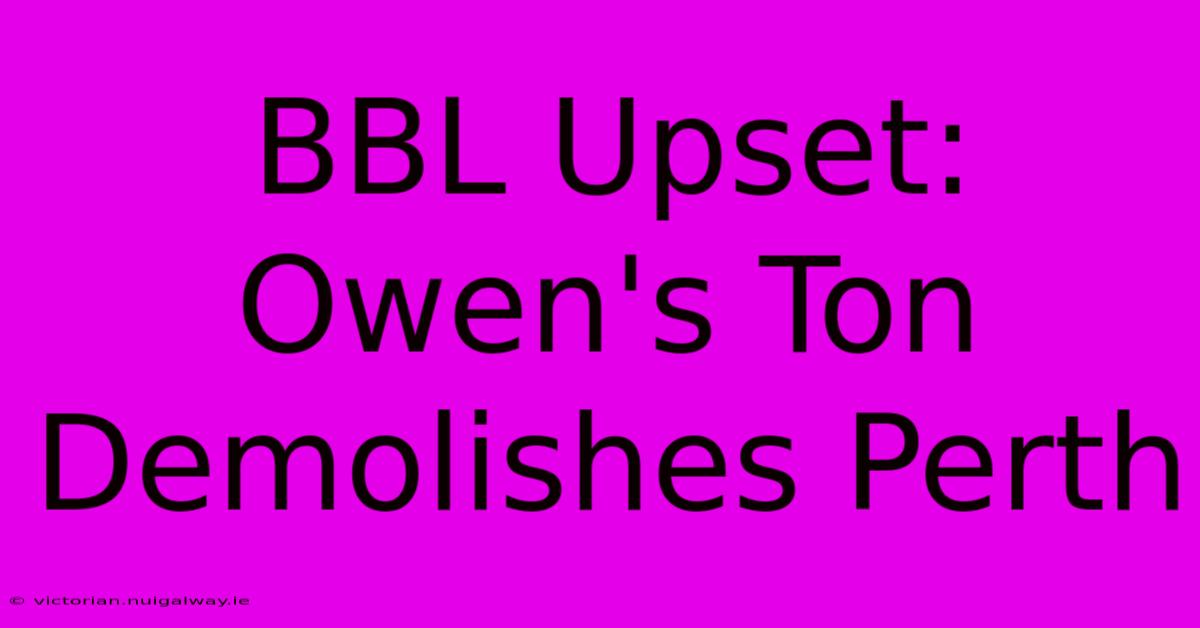 BBL Upset: Owen's Ton Demolishes Perth