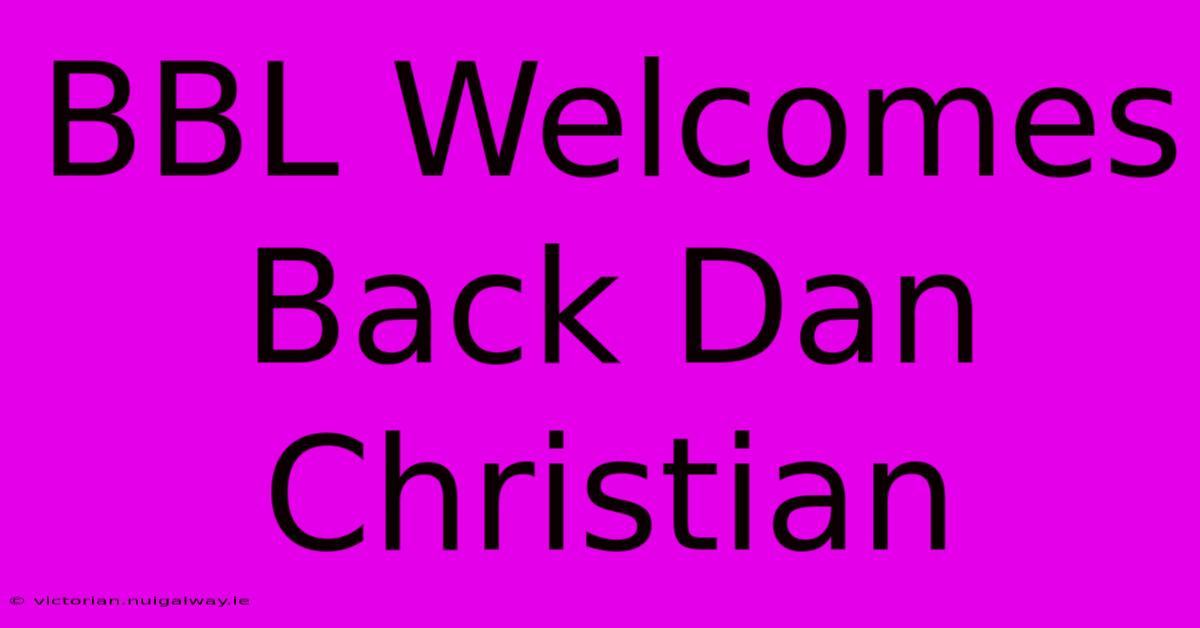 BBL Welcomes Back Dan Christian