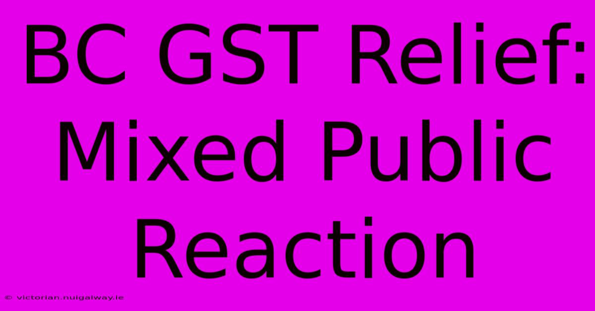 BC GST Relief: Mixed Public Reaction