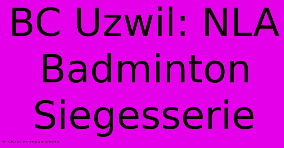 BC Uzwil: NLA Badminton Siegesserie