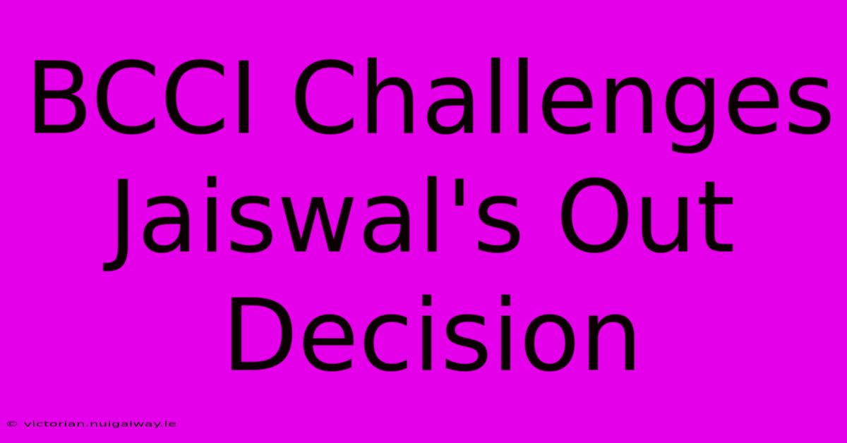 BCCI Challenges Jaiswal's Out Decision