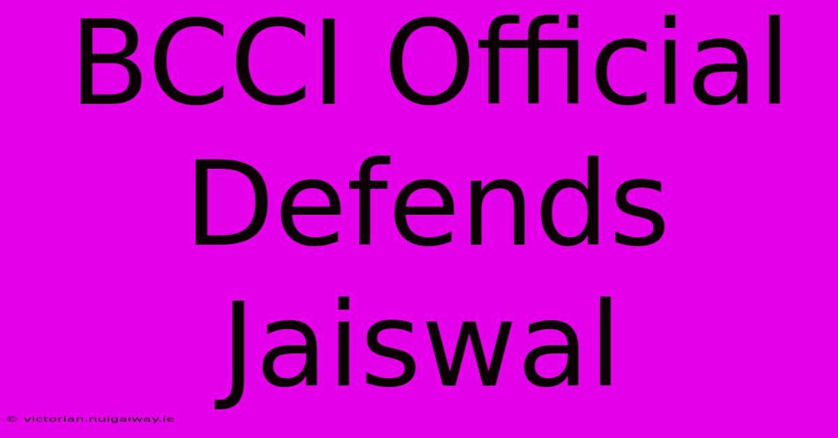 BCCI Official Defends Jaiswal