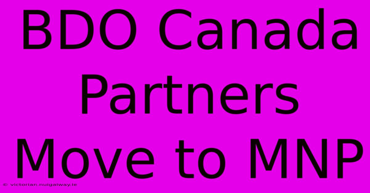 BDO Canada Partners Move To MNP