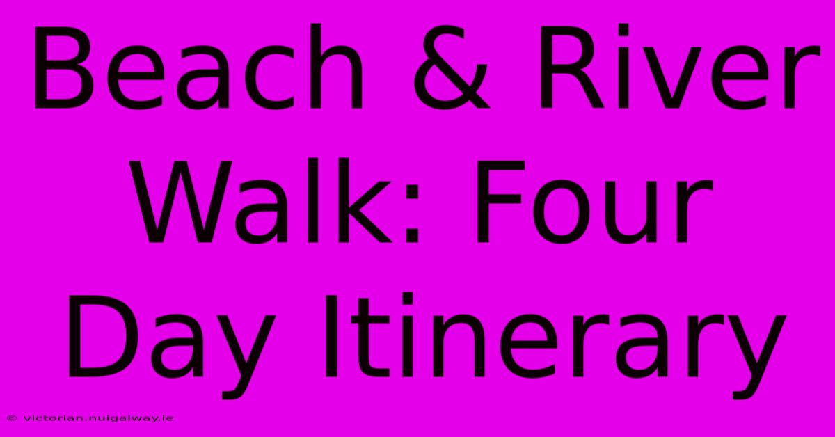 Beach & River Walk: Four Day Itinerary