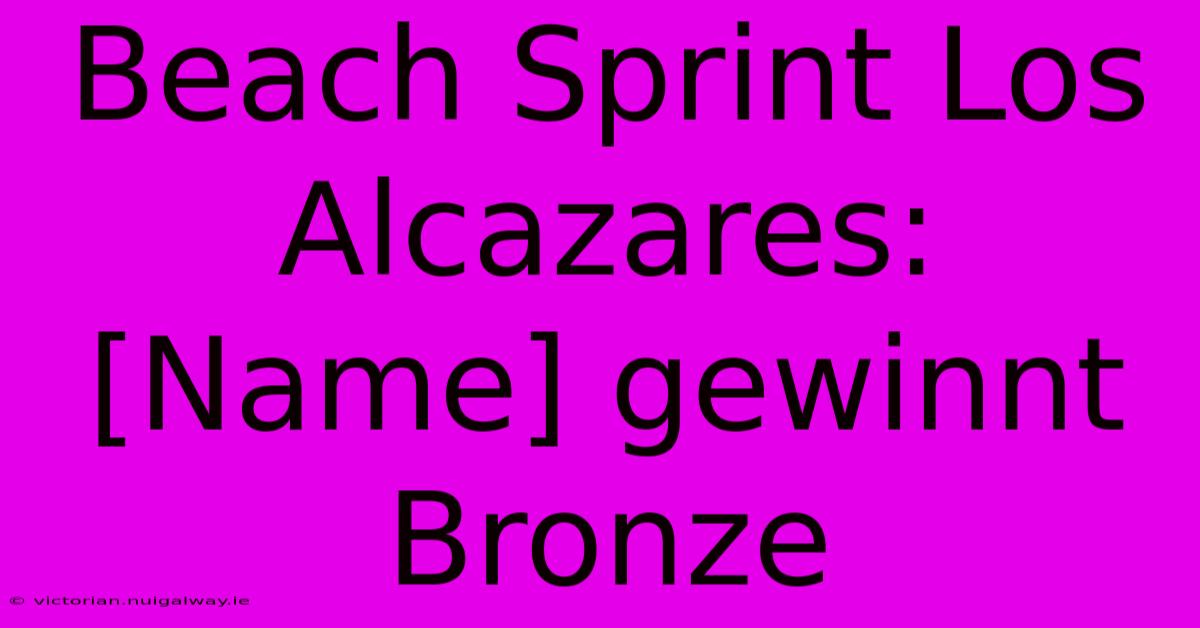 Beach Sprint Los Alcazares: [Name] Gewinnt Bronze