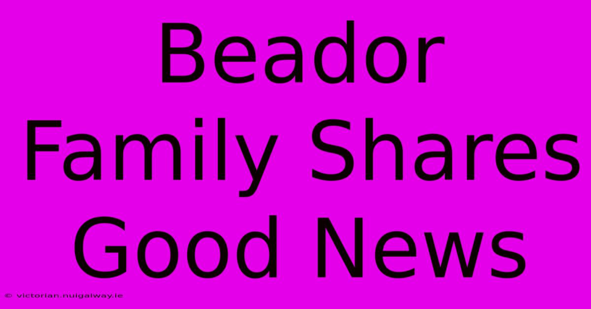 Beador Family Shares Good News