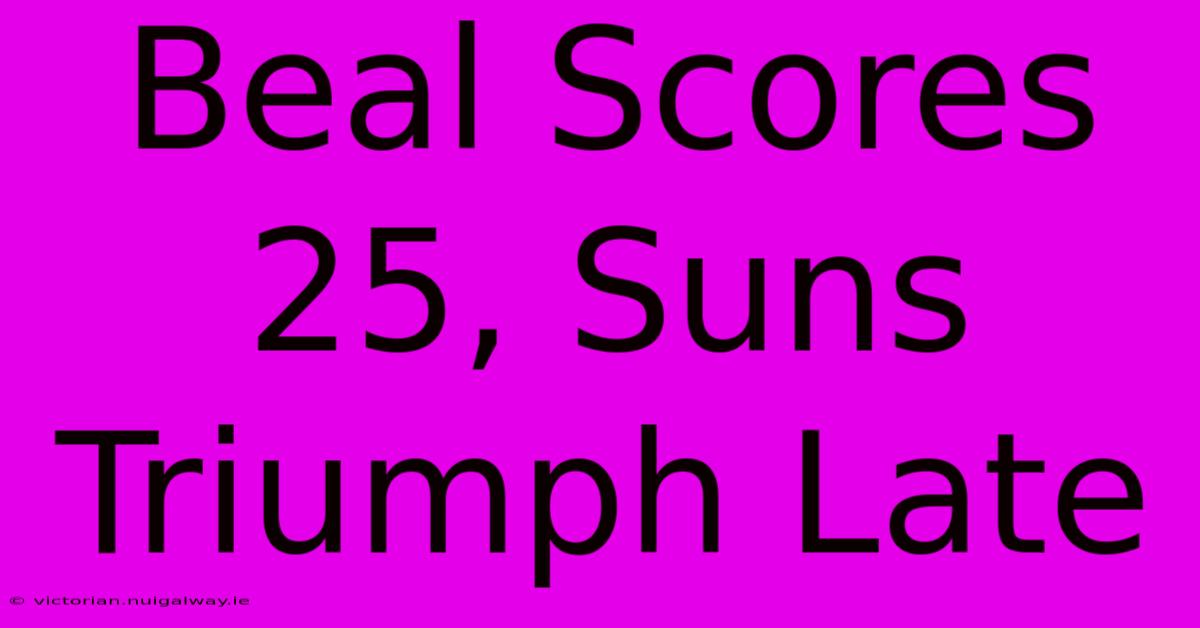 Beal Scores 25, Suns Triumph Late