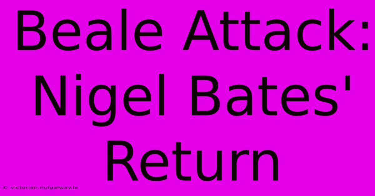 Beale Attack: Nigel Bates' Return