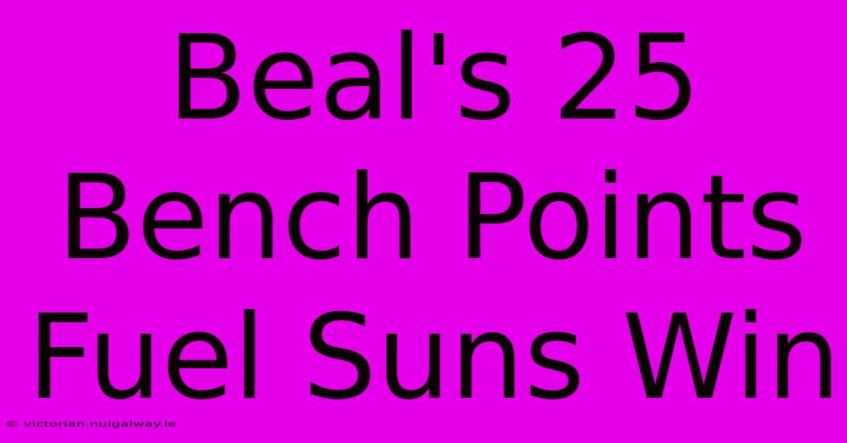 Beal's 25 Bench Points Fuel Suns Win