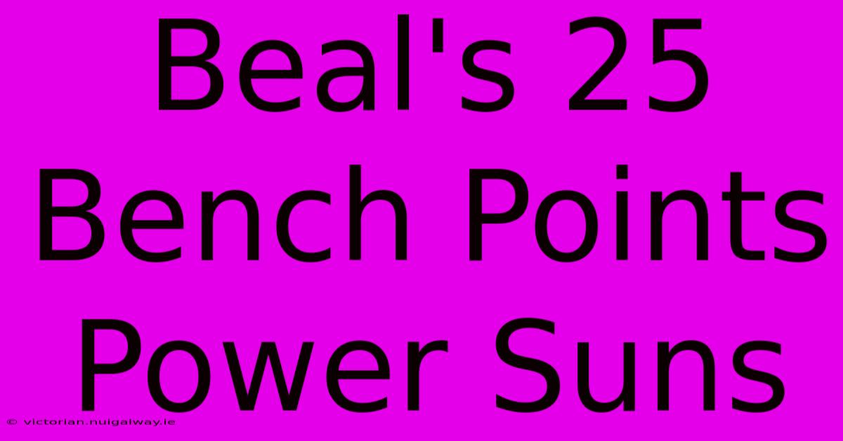 Beal's 25 Bench Points Power Suns