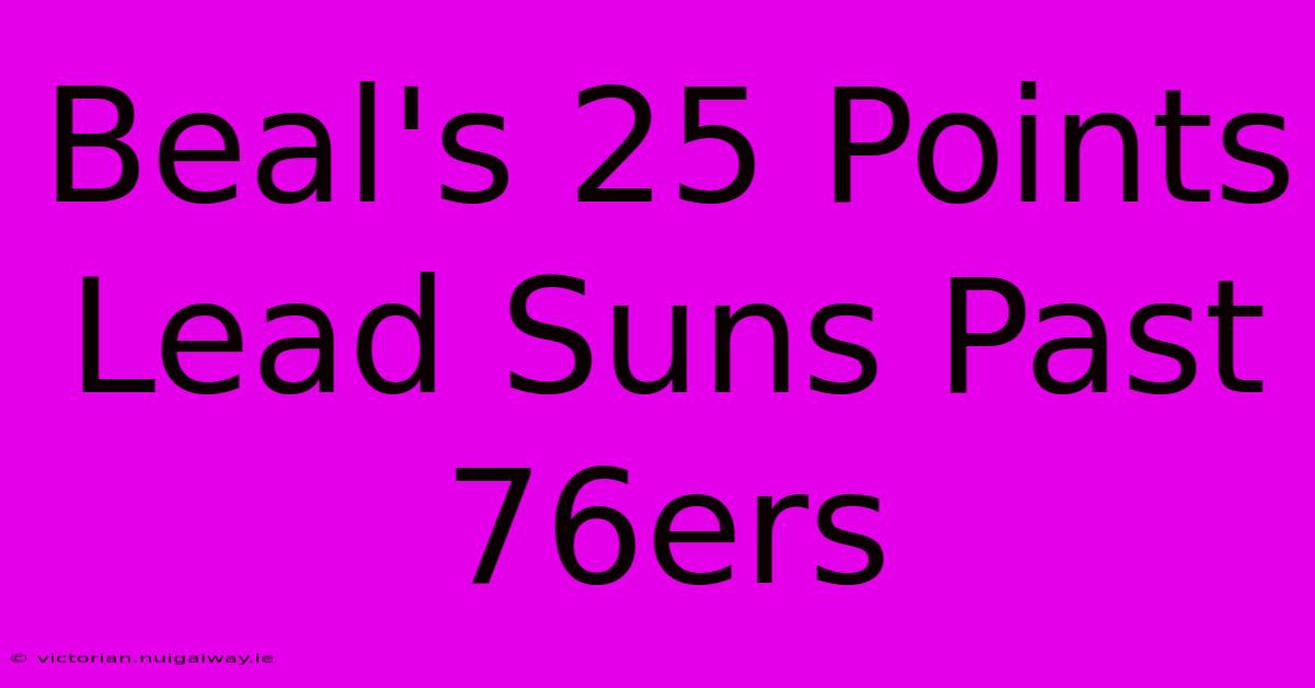 Beal's 25 Points Lead Suns Past 76ers