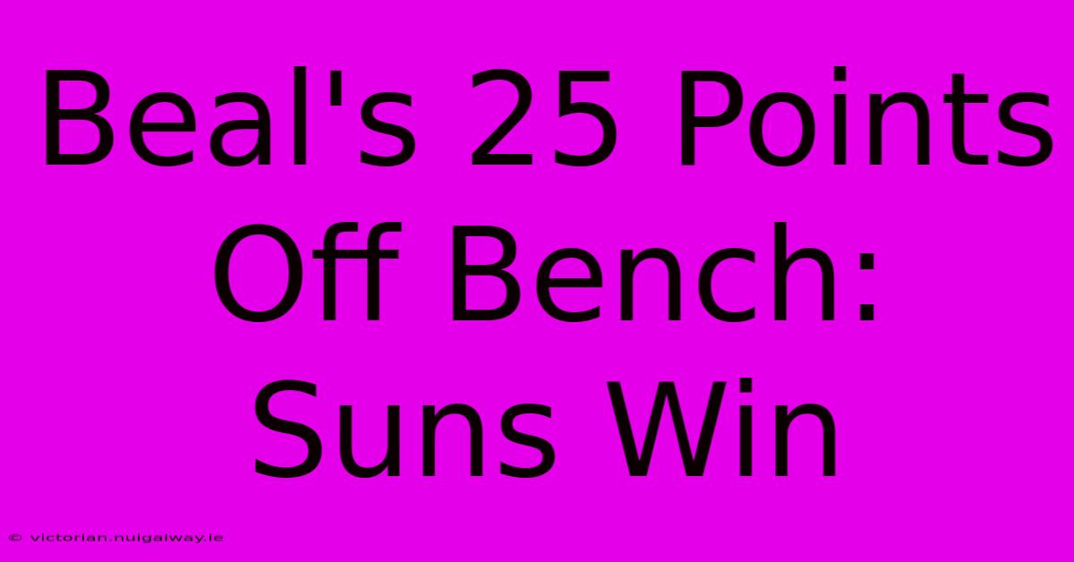 Beal's 25 Points Off Bench: Suns Win