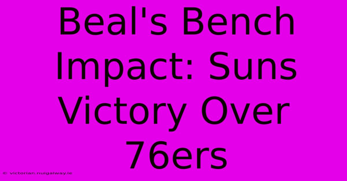 Beal's Bench Impact: Suns Victory Over 76ers