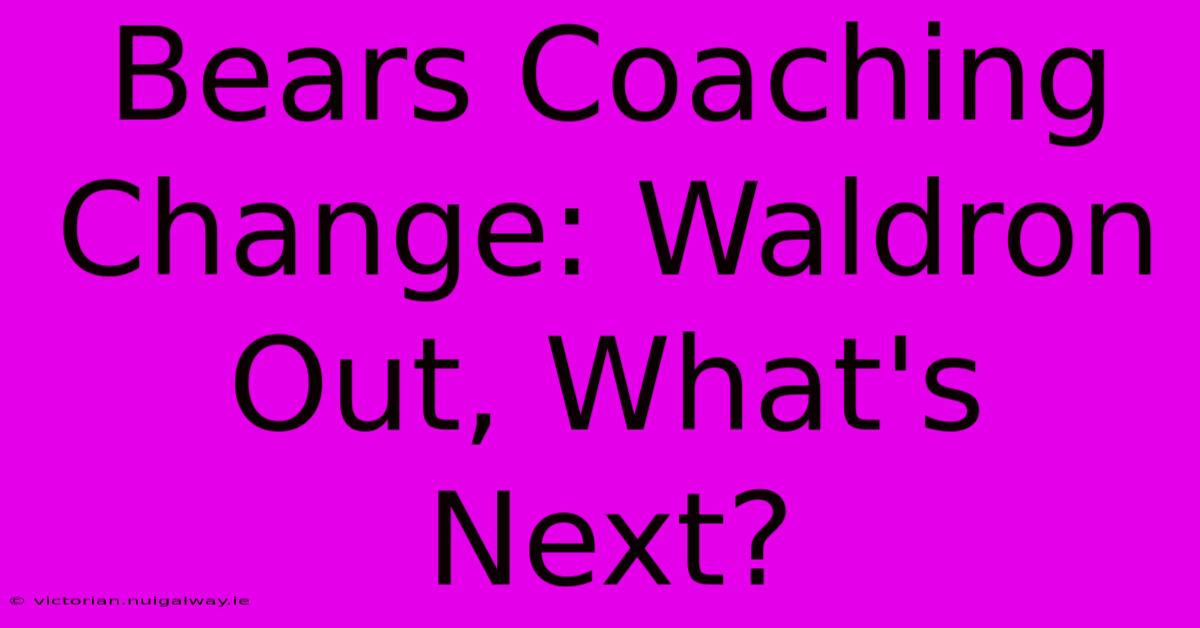 Bears Coaching Change: Waldron Out, What's Next?