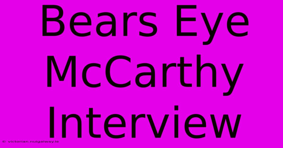 Bears Eye McCarthy Interview