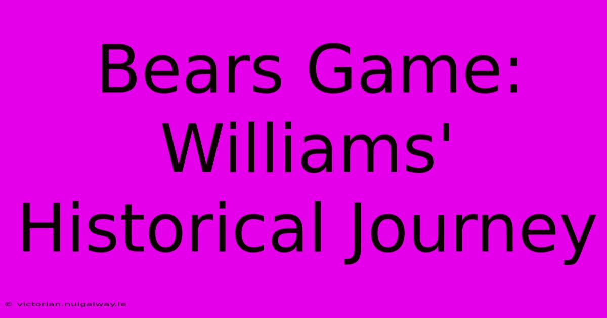 Bears Game: Williams' Historical Journey