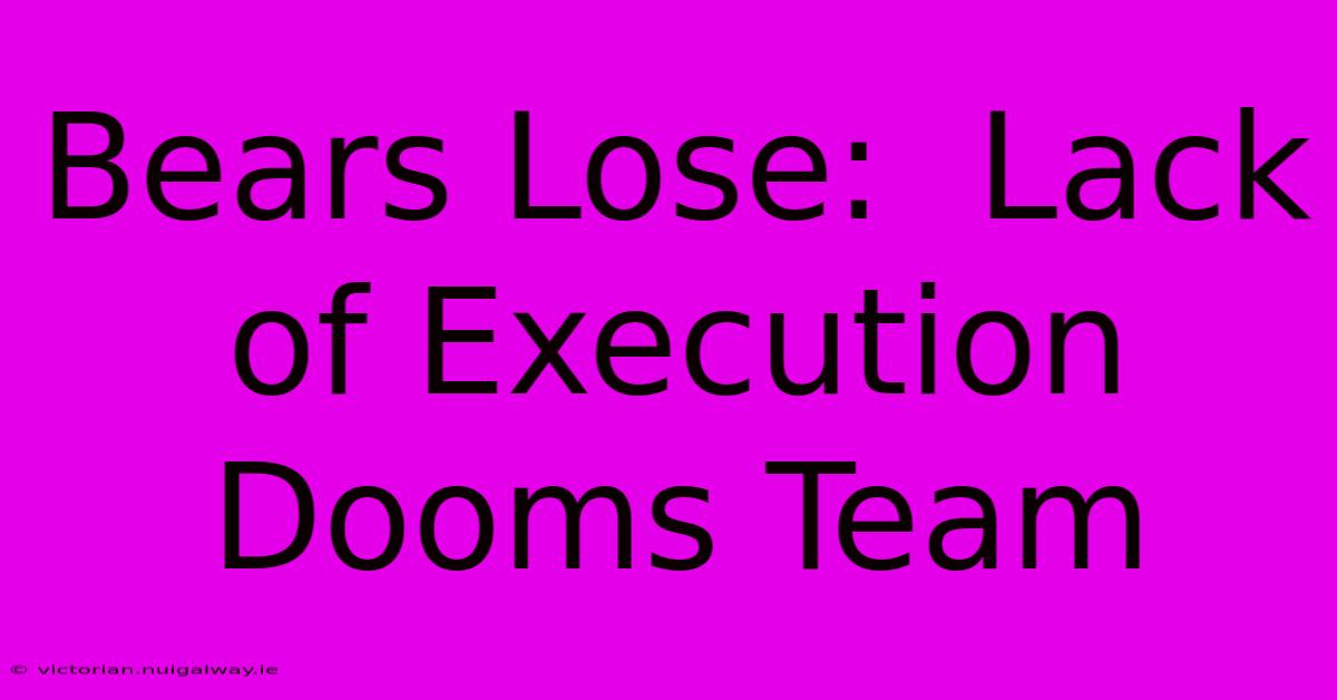 Bears Lose:  Lack Of Execution Dooms Team