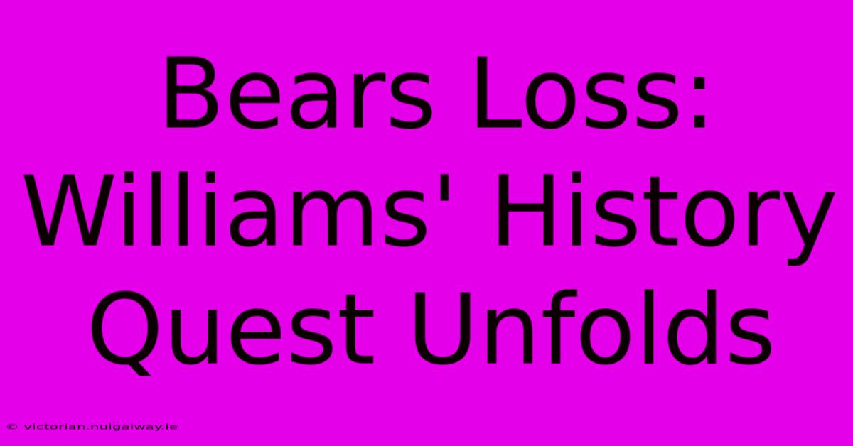 Bears Loss: Williams' History Quest Unfolds