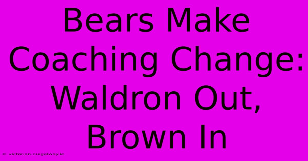 Bears Make Coaching Change: Waldron Out, Brown In