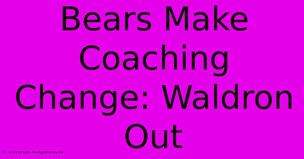 Bears Make Coaching Change: Waldron Out