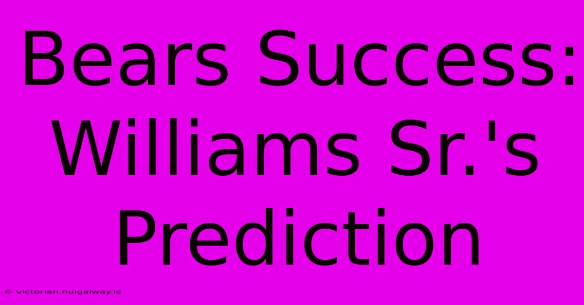 Bears Success: Williams Sr.'s Prediction