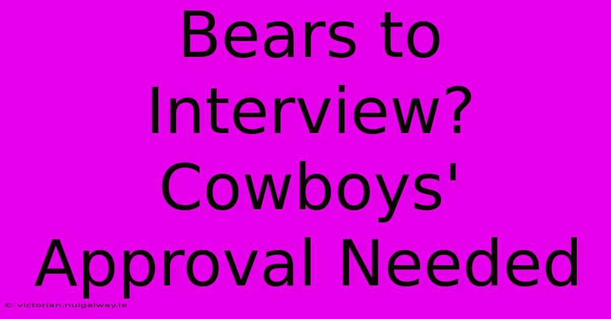 Bears To Interview? Cowboys' Approval Needed