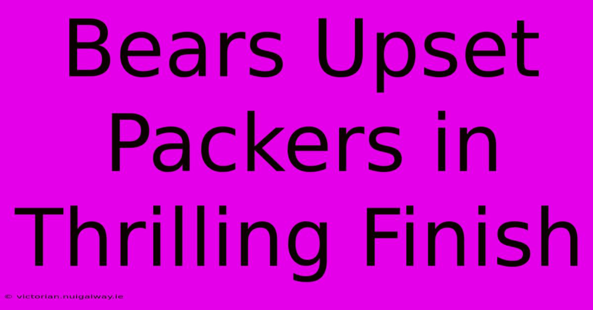 Bears Upset Packers In Thrilling Finish