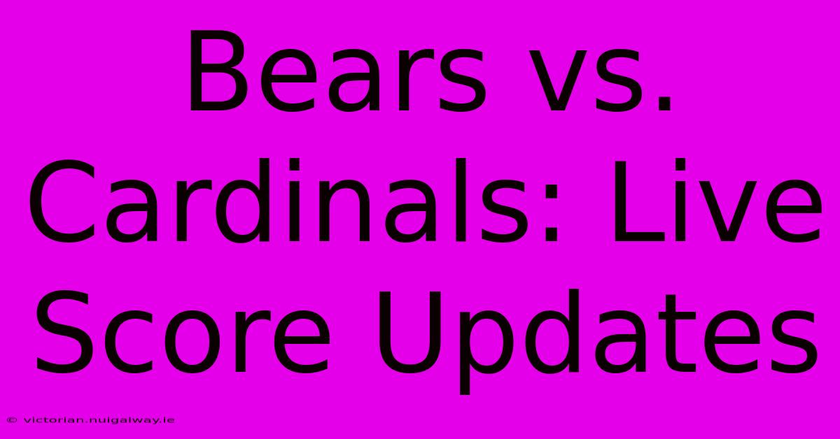 Bears Vs. Cardinals: Live Score Updates