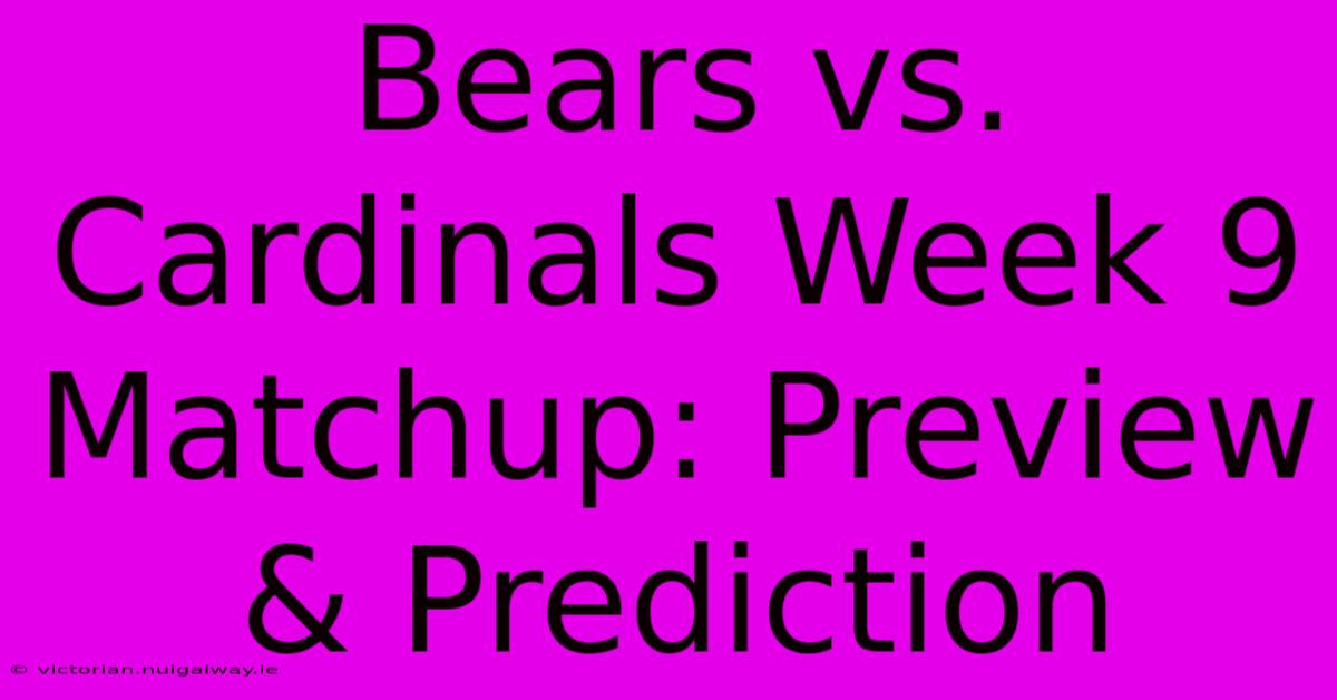 Bears Vs. Cardinals Week 9 Matchup: Preview & Prediction 