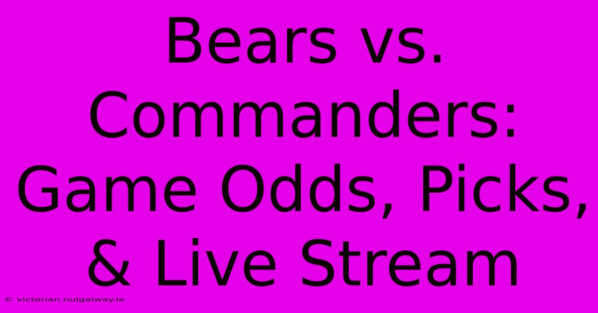 Bears Vs. Commanders: Game Odds, Picks, & Live Stream