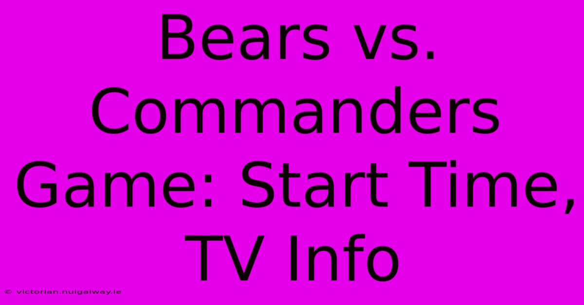 Bears Vs. Commanders Game: Start Time, TV Info