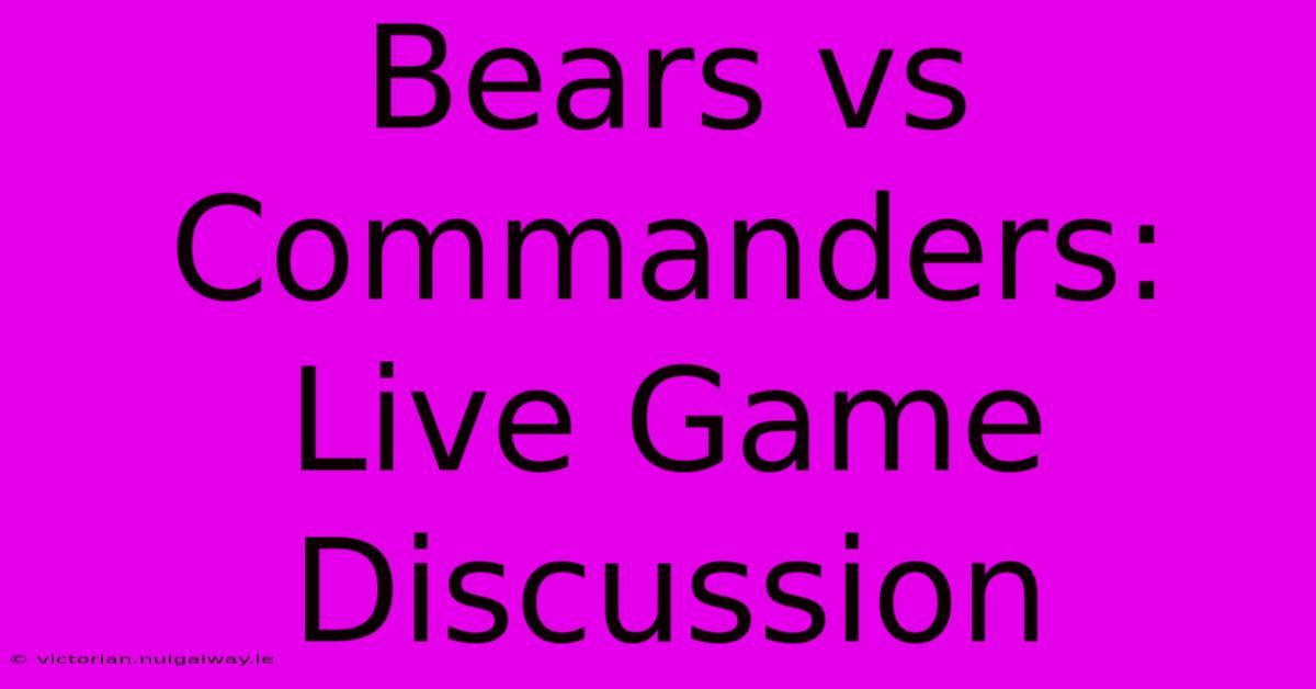 Bears Vs Commanders: Live Game Discussion