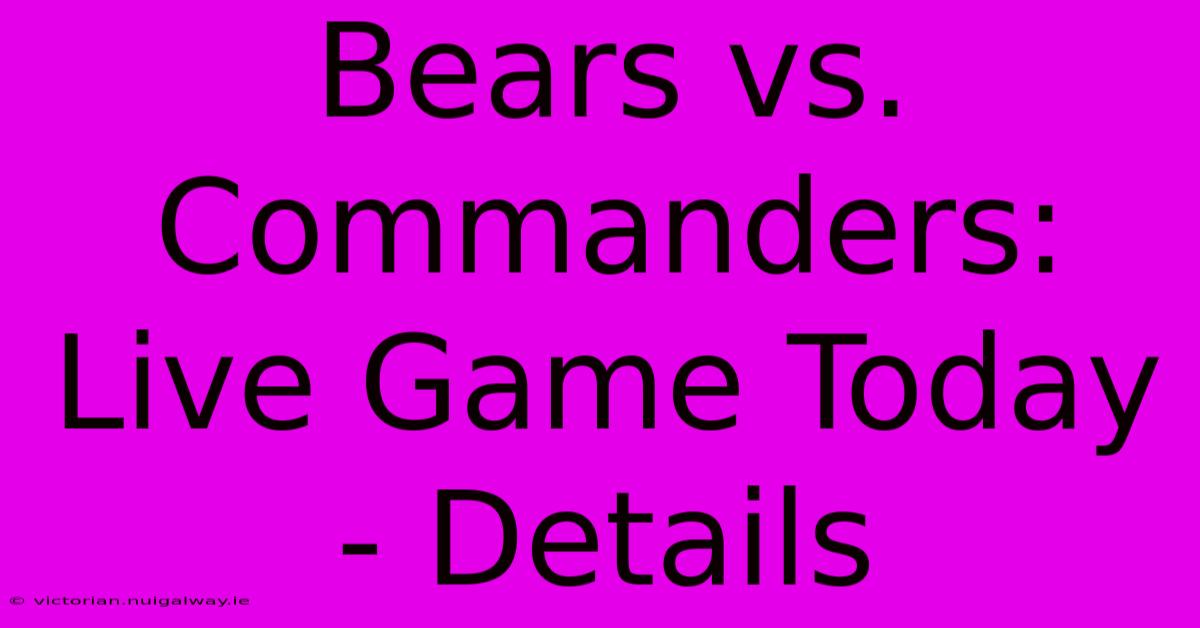 Bears Vs. Commanders: Live Game Today - Details 