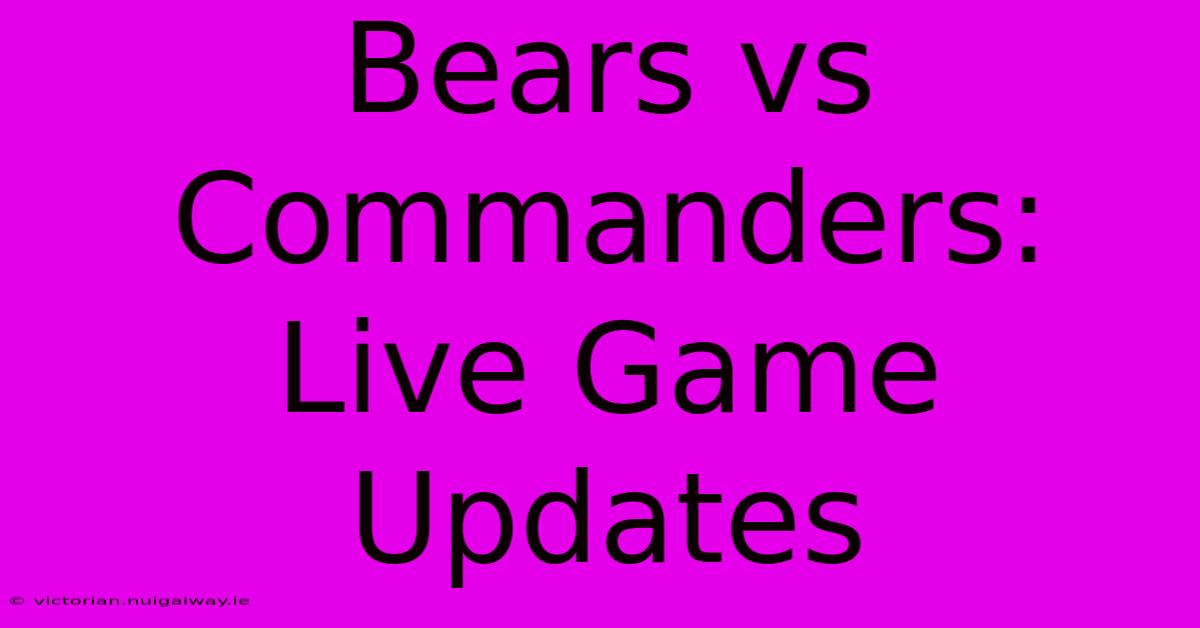 Bears Vs Commanders: Live Game Updates