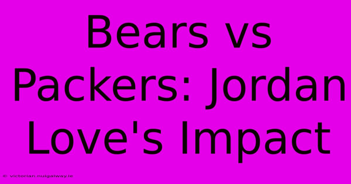 Bears Vs Packers: Jordan Love's Impact