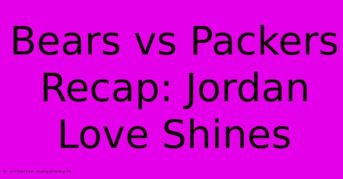 Bears Vs Packers Recap: Jordan Love Shines